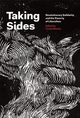 Taking Sides: Revolutionary Solidarity and the Poverty of Liberalism by Milstein, Cindy