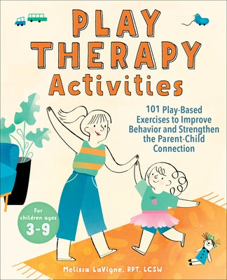 Play Therapy Activities: 101 Play-Based Exercises to Improve Behavior and Strengthen the Parent-Child Connection by LaVigne, Melissa, Lcsw Rpt
