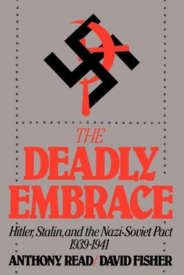 The Deadly Embrace: Hitler, Stalin and the Nazi-Soviet Pact, 1939-1941 by Read, Anthony