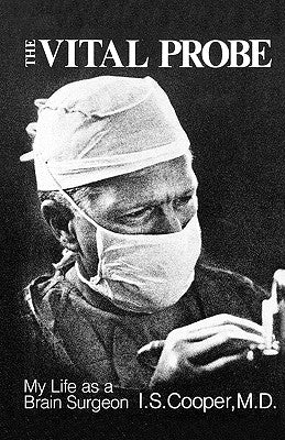 The Vital Probe: My Life as a Brain Surgeon by Cooper, I. S.