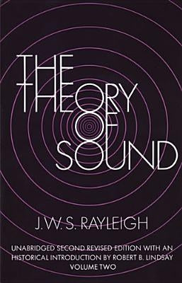 The Theory of Sound, Volume Two, Volume 2 by Rayleigh, J. W. S.