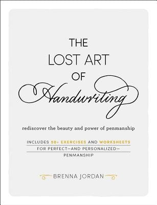 The Lost Art of Handwriting: Rediscover the Beauty and Power of Penmanship by Jordan, Brenna
