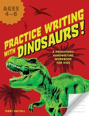 Practice Writing with Dinosaurs!: A Prehistoric Handwriting Workbook for Kids by Dactall, Terry