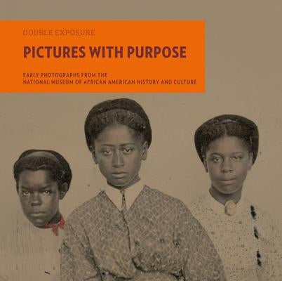Pictures with Purpose: Early Photographs from the National Museum of African American History and Culture by Moresi, Michèle Gates