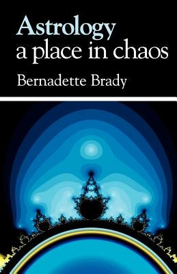 Astrology, A Place in Chaos by Brady, B.