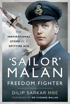 'Sailor' Malan - Freedom Fighter: The Inspirational Story of a Spitfire Ace by Sarkar Mbe, Dilip