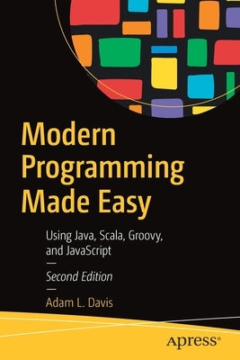 Modern Programming Made Easy: Using Java, Scala, Groovy, and JavaScript by Davis, Adam L.