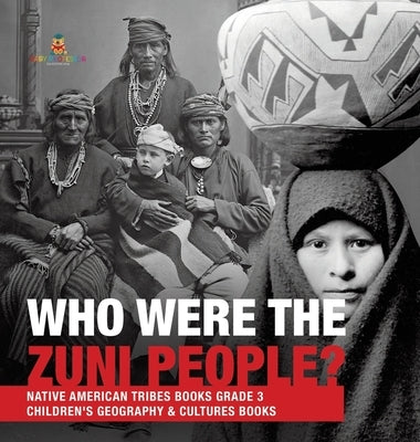 Who Were the Zuni People? Native American Tribes Books Grade 3 Children's Geography & Cultures Books by Baby Professor