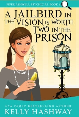 A Jailbird in the Vision is Worth Two in the Prison by Hashway, Kelly