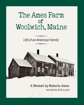 The Ames Farm of Woolwich, Maine: Life of an American Family by Ames, Roberta