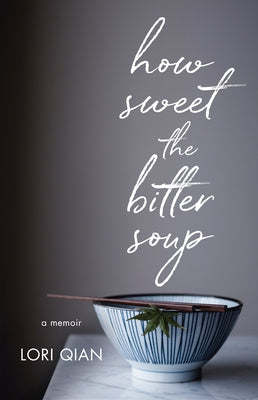 How Sweet the Bitter Soup: A Memoir by Qian, Lori