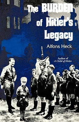The Burden of Hitler's Legacy by Heck, Alfons