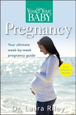 You and Your Baby Pregnancy: The Ultimate Week-By-Week Pregnancy Guide by Riley, Laura