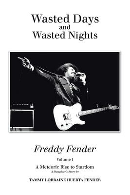 Wasted Days and Wasted Nights: A Meteoric Rise to Stardom by Fender, Tammy Lorraine Huerta