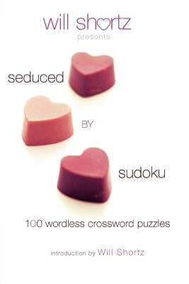 Will Shortz Presents Seduced by Sudoku: 100 Wordless Crossword Puzzles by Shortz, Will