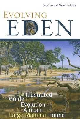 Evolving Eden: An Illustrated Guide to the Evolution of the African Large-Mammal Fauna by Turner, Alan