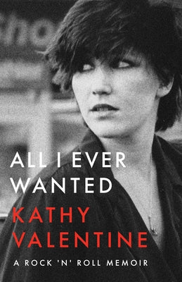 All I Ever Wanted: A Rock 'n' Roll Memoir by Valentine, Kathy