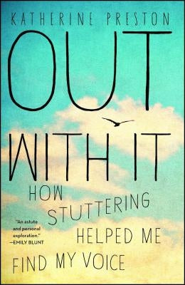 Out with It: How Stuttering Helped Me Find My Voice by Preston, Katherine