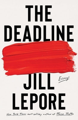 The Deadline: Essays by Lepore, Jill