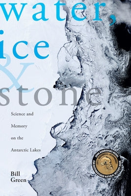Water, Ice & Stone: Science and Memory on the Antarctic Lakes by Green, Bill