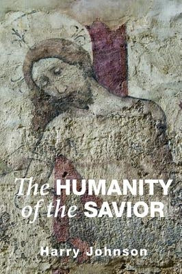 The Humanity of the Savior by Johnson, Harry