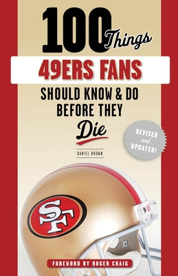 100 Things 49ers Fans Should Know & Do Before They Die by Brown, Daniel