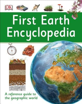 First Earth Encyclopedia: A First Reference Guide to the Geographic World by DK
