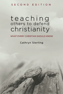 Teaching Others to Defend Christianity by Sterling, Cathryn