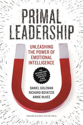 Primal Leadership: Unleashing the Power of Emotional Intelligence by Goleman, Daniel