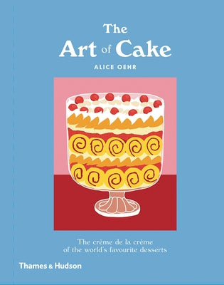 The Art of Cake: The Crème de la Crème of the World's Favorite Desserts by Oehr, Alice