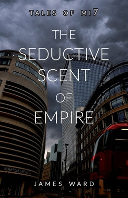 The Seductive Scent of Empire by Ward, James