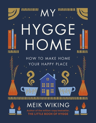 My Hygge Home: How to Make Home Your Happy Place by Wiking, Meik