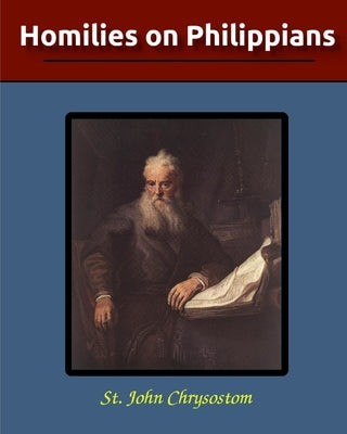 Homilies on Philippians by Chrysostom, St John
