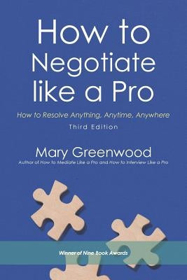 How to Negotiate like a Pro: How to Resolve Anything, Anytime, Anywhere by Greenwood, Mary