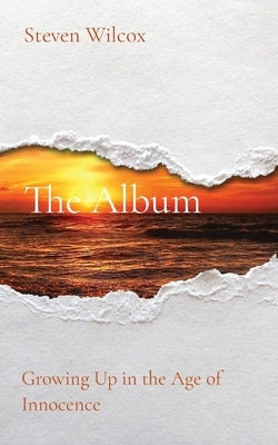The Album: Growing Up in the Age of Innocence by Wilcox, Steven Edward