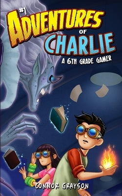 Adventures of Charlie: A 6th Grade Gamer #1 by Grayson, Connor