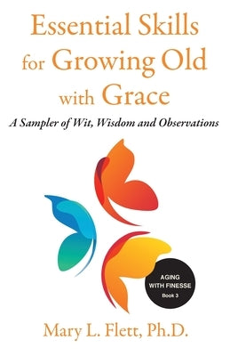 Essential Skills for Growing Old with Grace: A Sampler of With, Wisdom and Observations by Flett, Mary