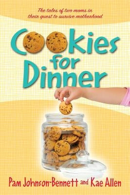 Cookies for Dinner: The Tales of Two Moms in Their Quest to Survive Motherhood by Johnson-Bennett, Pam