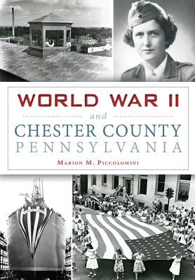 World War II and Chester County, Pennsylvania by Piccolomini, Marion M.