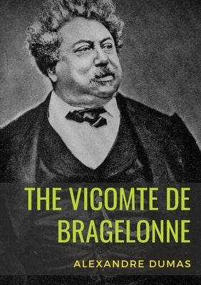 The Vicomte de Bragelonne: a novel by Alexandre Dumas. It is the third and last of The d'Artagnan Romances, following The Three Musketeers and Tw by Dumas, Alexandre