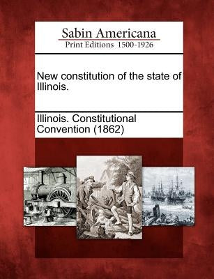 New Constitution of the State of Illinois. by Illinois Constitutional Convention (186