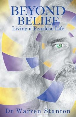 Beyond Belief: Living a Fearless Life by Stanton, Warren