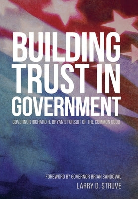 Building Trust in Government: Governor Richard H. Bryan's Pursuit of the Common Good by Struve, Larry D.