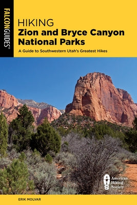 Hiking Zion and Bryce Canyon National Parks: A Guide to Southwestern Utah's Greatest Hikes by Molvar, Erik