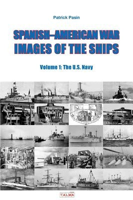 Spanish-American War - Images of the Ships: Volume 1: The U.S. Navy by Pasin, Patrick