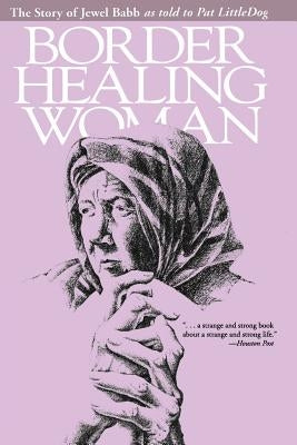 Border Healing Woman: The Story of Jewel Babb as Told to Pat Littledog (Second Edition) by Babb, Jewel