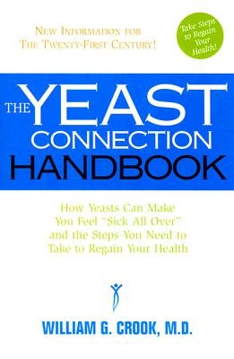 The Yeast Connection Handbook: How Yeasts Can Make You Feel "Sick All Over" and the Steps You Need to Take to Regain Your Health by Cook, William G.