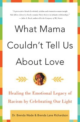 What Mama Couldn't Tell Us about Love: Healing the Emotional Legacy of Racism by Celebrating Our Light by Richardson, Brenda