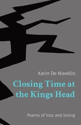 Closing Time at the Kings Head: Poems of loss and loving by de Novellis, Karin