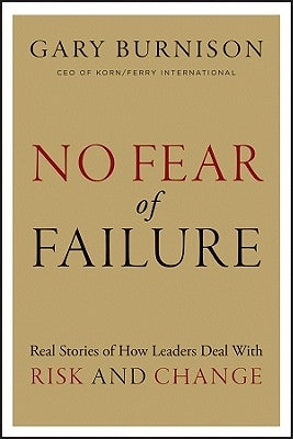 No Fear of Failure: Real Stories of How Leaders Deal with Risk and Change by Burnison, Gary